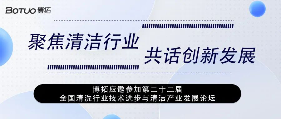 聚焦清潔行業(yè) 共話創(chuàng)新發(fā)展 | 博拓應(yīng)邀參加第二十二屆全國(guó)清洗行業(yè)技術(shù)進(jìn)步與清潔產(chǎn)業(yè)發(fā)展論壇